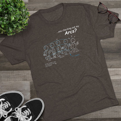 "...you checking out my Arcs?" Unisex Tri-Blend Crew Tee