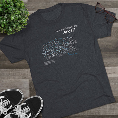 "...you checking out my Arcs?" Unisex Tri-Blend Crew Tee